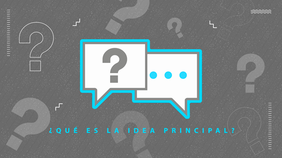 ¿QUÉ ES LA IDEA PRINCIPAL?