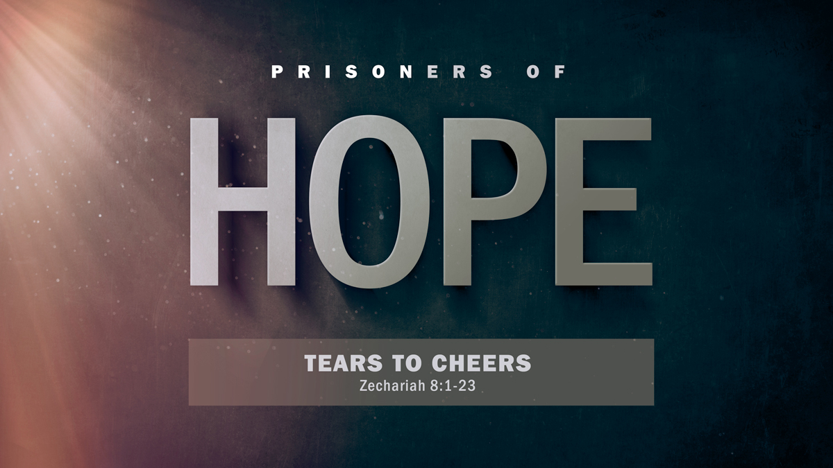 Tears to Cheers (Zechariah 8:1-23)